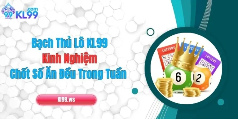 Bạch Thủ Lô KL99: Kinh Nghiệm Chốt Số Ăn Đều Trong Tuần 7 Bạch Thủ Lô KL99: Kinh Nghiệm Chốt Số Ăn Đều Trong Tuần