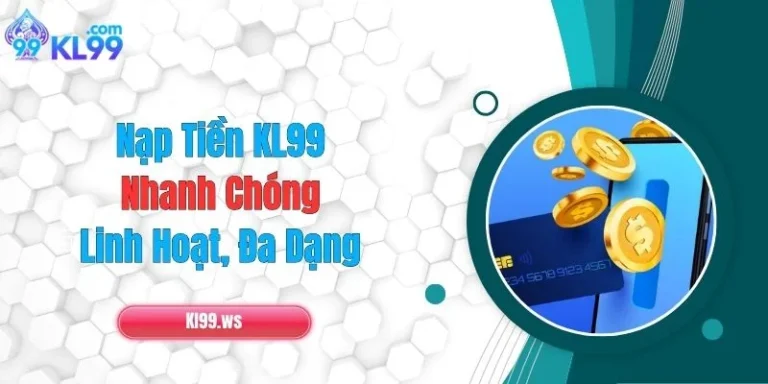Nạp Tiền KL99 Nhanh Chóng, Linh Hoạt, Đa Dạng 12 Nạp Tiền KL99 Nhanh Chóng, Linh Hoạt, Đa Dạng