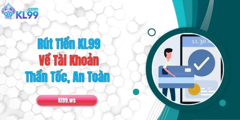 Rút Tiền KL99 Về Tài Khoản Thần Tốc, An Toàn 11 Rút Tiền KL99 Về Tài Khoản Thần Tốc, An Toàn
